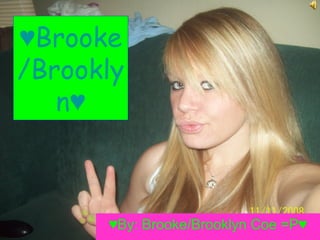 ♥ Brooke/Brooklyn♥ ♥ By: Brooke/Brooklyn Coe =P♥ 