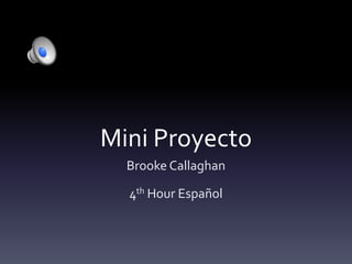 Mini Proyecto
  Brooke Callaghan

  4th Hour Español
 