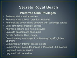 Preferred Club Privileges
• Preferred status and amenities
• Preferred Club suites in premium locations
• Personalized check-in and checkout with concierge service
• Daily continental breakfast service
• Afternoon hot and cold hors d’oeuvres
• Exquisite desserts and fine liquors
• Private Preferred Club Lounge
• Complimentary newspaper in suite every day (English or
Spanish)
• Complimentary Internet access in suite
• Complimentary computer access in Preferred Club Lounge
• Upgraded mini-bar service
• Upgraded bath amenities
 