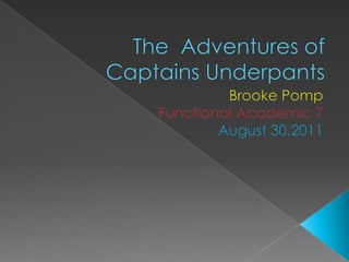 The  Adventures of Captains Underpants Brooke Pomp Functional Academic 7 August 30,2011 