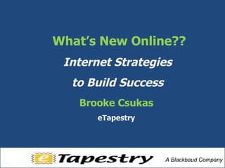 Brooke Csukas eTapestry What’s New Online?? Internet Strategies  to Build Success  