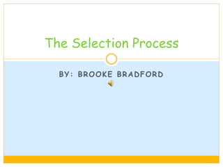 BY: BROOKE BRADFORD
The Selection Process
 