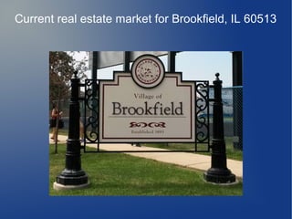 Current real estate market for Brookfield, IL 60513
 