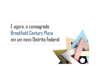 E agora, o consagrado
Brookfield Century Plaza
em um novo Distrito Federal
 