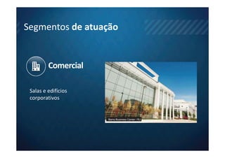Segmentos de atuação


         Comercial

 Salas e edifícios
 corporativos


                     Barra Business Center / RJ
 