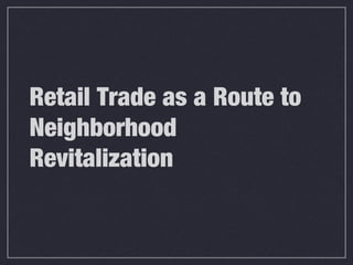 Retail Trade as a Route to
Neighborhood
Revitalization
 