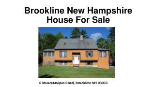Brookline New Hampshire
House For Sale
6 Muscatanipus Road, Brookline NH 03033
 