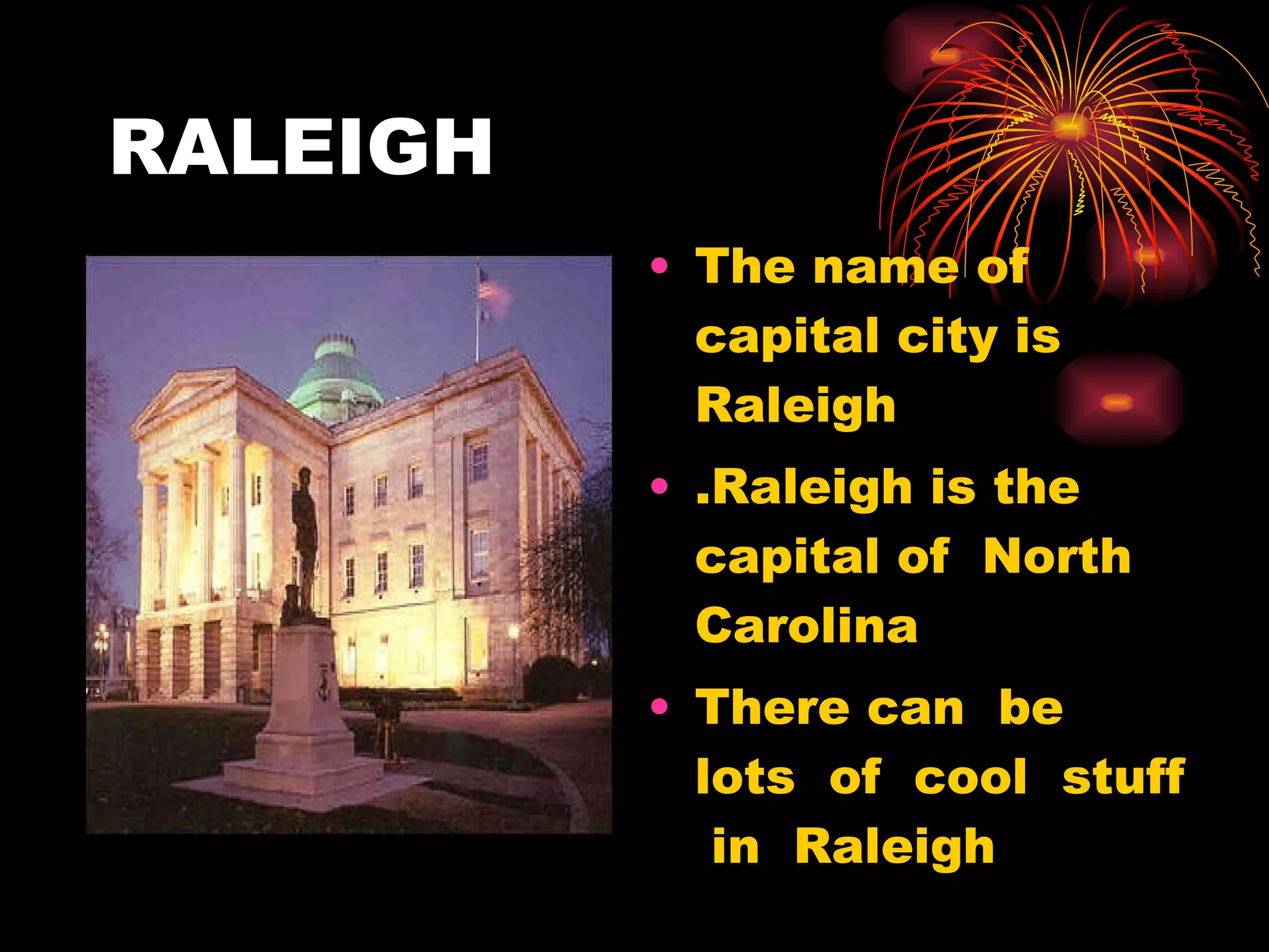 RALEIGH The name of capital city is Raleigh  .Raleigh is the capital of  North Carolina  There can  be  lots  of  cool  stuff  in  Raleigh 