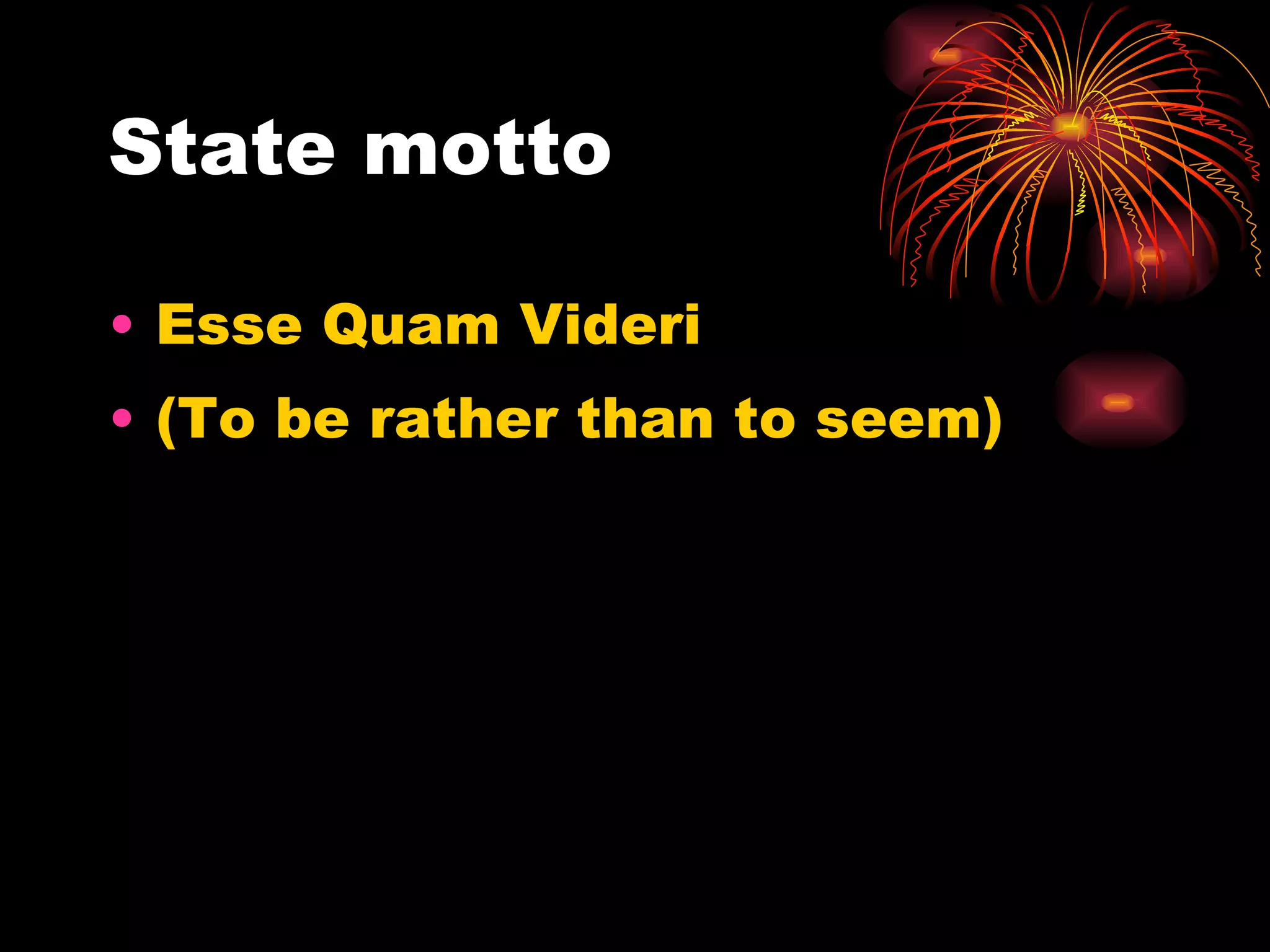 State motto Esse Quam Videri  (To be rather than to seem)  