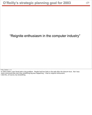 O’Reilly’s strategic planning goal for 2003
“Reignite enthusiasm in the computer industry”
Friday, October 11, 13
In 2003/...