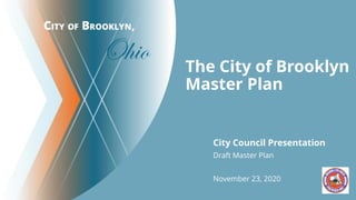 The City of Brooklyn
Master Plan
City Council Presentation
Draft Master Plan
November 23, 2020
 