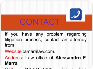If you have any problem regarding
litigation process, contact an attorney
from
Website :amaralaw.com.
Address: Law office of Alessandro F.
Marra
CONTACT
 