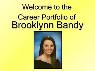Brooklynn Bandy Welcome to the  Career Portfolio of   