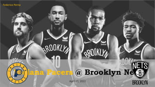 Indiana Pacers @ Brooklyn Nets
Federico Perna
April 10, 2022
 