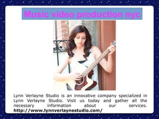 Music video production nyc
Lynn Verlayne Studio is an innovative company specialized in
Lynn Verlayne Studio. Visit us today and gather all the
necessary information about our services.
http://www.lynnverlaynestudio.com/
 