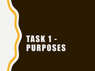 TASK 1 -
PURPOSES
 