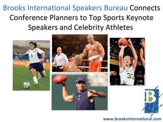 Brooks International Speakers Bureau Connects
  Conference Planners to Top Sports Keynote
       Speakers and Celebrity Athletes




                            www.brooksinternational.com
 