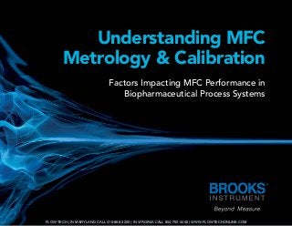 1 | Understanding MFC Metrology & Calibration
Understanding MFC
Metrology & Calibration
Factors Impacting MFC Performance in
Biopharmaceutical Process Systems
FLOW-TECH | IN MARYLAND CALL 410-666-3200 | IN VIRGINIA CALL 804-752-3450 | WWW.FLOWTECHONLINE.COM
 