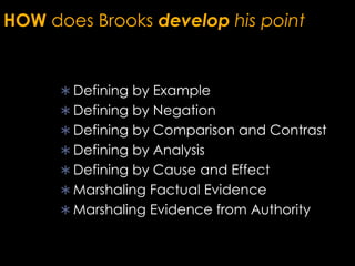 HOW does Brooks develop his point
 Defining by Example
 Defining by Negation
 Defining by Comparison and Contrast
 Defining by Analysis
 Defining by Cause and Effect
 Marshaling Factual Evidence
 Marshaling Evidence from Authority
 
