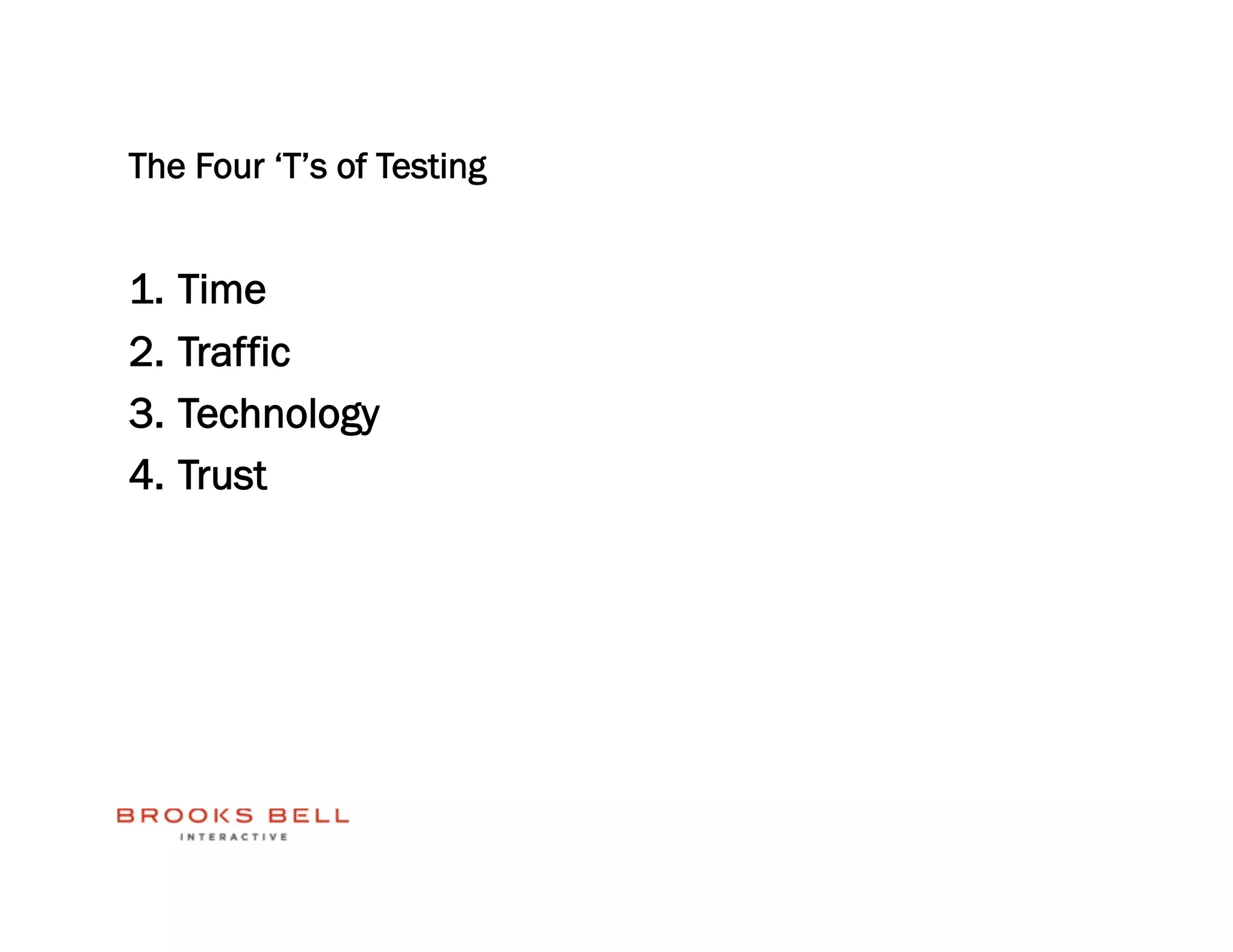The Four ‘T’s of Testing


1.    Time
2.    Traffic
3.    Technology
4.    Trust
 