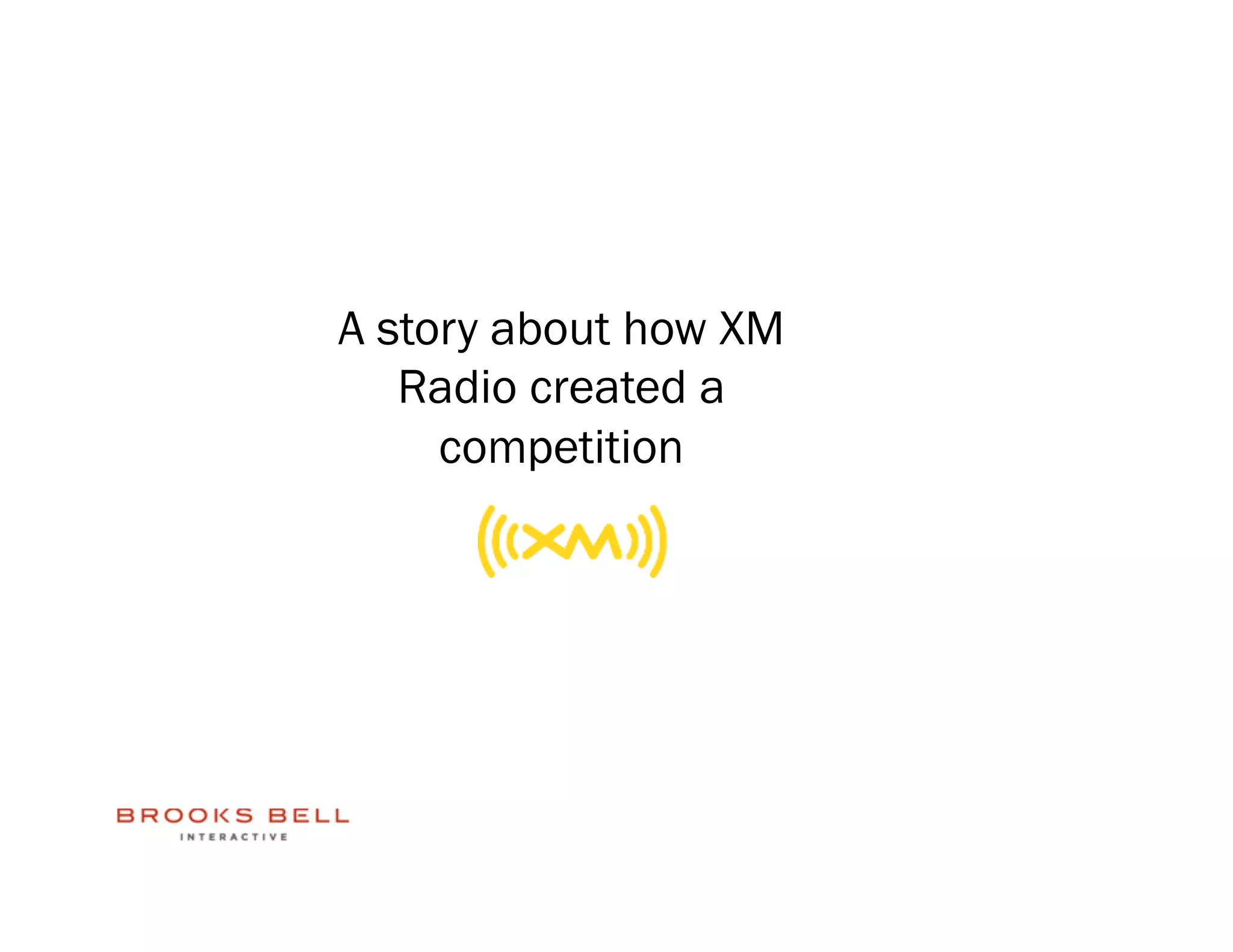 A story about how XM
   Radio created a
     competition
 
