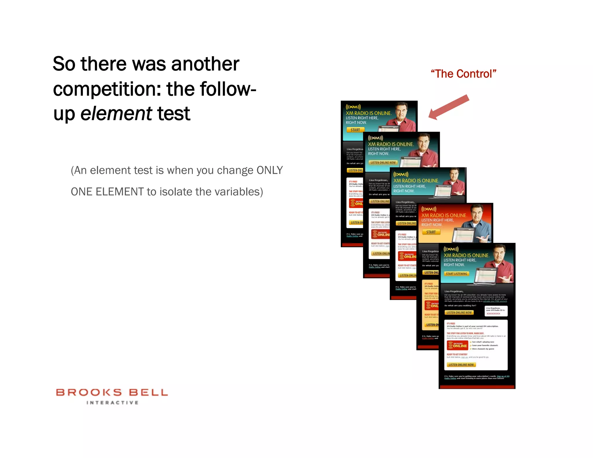 So there was another                         “The Control”
competition: the follow-
up element test

  (An element test is when you change ONLY
  ONE ELEMENT to isolate the variables)
 
