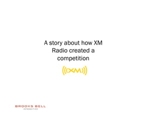 A story about how XM
   Radio created a
     competition
 