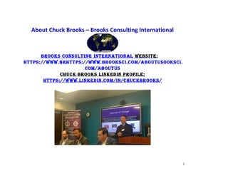 About Chuck Brooks – Brooks Consulting International
Brooks Consulting international weBsite:
https://www.Brhttps://www.BrooksCi.Com/aBoutusooksCi.
Com/aBoutus
ChuCk Brooks linkedin profile:
https://www.linkedin.Com/in/ChuCkBrooks/
1
 