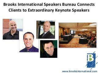 Brooks International Speakers Bureau Connects
  Clients to Extraordinary Keynote Speakers




                             www.brooksinternational.com
 