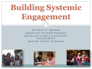 Michele P. Brooks  Assistant Superintendent Office of Family & Student Engagement Boston Public Schools Building Systemic Engagement 