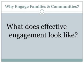 Why Engage Families & Communities?What does effective engagement look like?