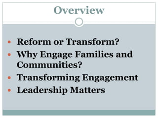 OverviewReform or Transform?Why Engage Families and Communities?Transforming EngagementLeadership Matters