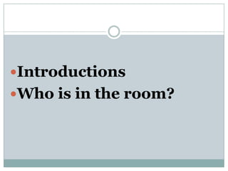 IntroductionsWho is in the room?