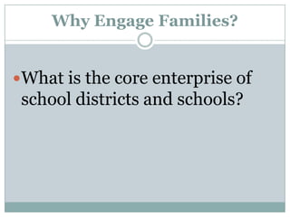 Why Engage Families?What is the core enterprise of school districts and schools?