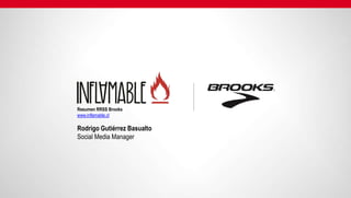 Resumen RRSS Brooks
www.inflamable.cl

Rodrigo Gutiérrez Basualto
Social Media Manager
 