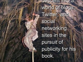 One man’s descent into a world of blogs, Twitter, and social networking sites in the pursuit of publicity for his book. 