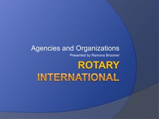 Agencies and Organizations
Presented by Ramona Broomer
 
