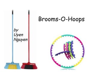Brooms-O-Hoops
by
Uyen
Nguyen
 