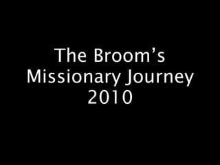 The Broom’s Missionary Journey 2010 