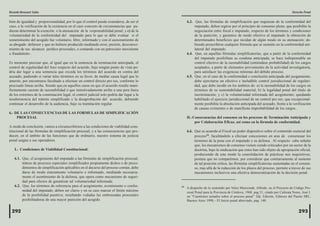 Ricardo Brousset Salas                                                                                                                                                     Derecho Penal

bién de igualdad y proporcionalidad, por lo que el control puede extenderse, de ser el         6.3. Que, las fórmulas de simplificación que requieran de la conformidad del
caso, a la verificación de la existencia en el caso concreto de circunstancias que pu-              imputado, deben regirse por el principio de consenso pleno, que posibilite la
dieran determinar la exención o la atenuación de la responsabilidad penal; y c) de la               negociación entre fiscal e imputado, respecto de los términos y condiciones
voluntariedad de la conformidad del imputado para lo que se debe evaluar si el                      de la punición; y garantice de modo efectivo al imputado la obtención de
sometimiento del acogido fue voluntario, libre, informado y con el asesoramiento de                 determinados beneficios que incidan de algún modo en su atenuación; de-
su abogado defensor y que no hubiere producido mediando error, presión, desconoci-                  biendo proscribirse cualquier fórmula que se sustente en la conformidad uni-
miento de sus alcances jurídico procesales, o contando con un patrocinio inexistente                lateral del imputado.
o fraudulento .                                                                                6.4. Que, en aquellas fórmulas simplificatorias, que a partir de la conformidad
                                                                                                    del imputado posibilitan su condena anticipada, se hace indispensable un
Es menester precisar que, al igual que en la sentencia de terminación anticipada, el                control efectivo de la razonabilidad (entiéndase probabilidad) de los cargos
control de regularidad del Juez respecto del acuerdo, bajo ningún punto de vista po-                aceptados, a partir de elementos provenientes de la actividad investigatoria,
dría dar lugar a una sentencia que exceda los términos del acuerdo en contra del                    para satisfacer las exigencias mínimas del debido proceso.
acusado, pudiendo si variar tales términos en su favor, de mediar causa legal que lo           6.5. Que, en el caso de la conformidad o conclusión anticipada del juzgamiento,
amerite, por encontrarse facultado a efectuar un control directo pro reo, conforme lo               debe ejercitarse un efectivo e ineludible control jurisdiccional de regulari-
precisado lineas arriba. Siendo que,en aquellos casos en que el acuerdo resulte mani-               dad, que debe incidir en los ámbitos de: a) la razonabilidad de los cargos en
fiestamente carente de razonabilidad ó que inmotivadamente arribe a una pera fuera                  términos de su sustentabilidad material; b) la legalidad penal del título de
de los extremos de la conminación legal, el control judicial solo podría dar lugar a la             incriminación; y c) la voluntariedad informada del acogimiento; quedando
insubsistencia del trámite simplificado y la desaprobación del acuerdo, debiendo                    habilitado el ejercicio jurisdiccional de un control pro reo, que excepcional-
continuar el desarrollo de la audiencia, bajo su tramitación regular.                               mente posibilite la absolución anticipada del acusado, frente a la verificación
                                                                                                    de causas eximentes o de manifiesta improbabilidad de los cargos..
6.- DE LAS CONSECUENCIAS DE LAS FORMULAS DE SIMPLIFICACIÓN
     PROCESAL                                                                                  II.-Consecuencias del consenso en los procesos de Terminación Anticipada y
                                                                                                    por Colaboración Eficaz, así como en la fórmula de conformidad.
A modo de conclusión, vamos a circunscribirnos a las condiciones de viabilidad cons-
titucional de las fórmulas de simplificación procesal; y a las consecuencias que pro-          6.6. Que se acuerda al Fiscal un poder dispositivo sobre el contenido esencial del
ducen, en el ámbito de las funciones que de ordinario, nuestro sistema de justicia                  proceso34, facultándolo a efectuar concesiones en aras de consensuar los
penal asigna a sus operadores.                                                                      términos de la pena con el imputado y su defensa . Al respecto cabe señalar
                                                                                                    que, los mecanismos de consenso vienen siendo criticados por un sector de la
   I.- Condiciones de Viabilidad Constitucional:                                                    doctrina, bajo la sindicación que estos han sido objeto de apropiación oficial,
                                                                                                    produciendo de este modo la consolidación de prácticas neo inquisitivas;
   6.1. Que, el acogimiento del imputado a las fórmulas de simplificación procesal,                 postura que no compartimos, por considerar que contrariamente al sustento
        trátese de procesos especiales simplificados propiamente dichos o de proce-                 de tal posición crítica, las fórmulas simplificatorias sustentadas en el consen-
        dimientos de simplificación aplicables en el decurso del proceso común, debe                so, mas allá de la reducción de los plazos del proceso, permite a travez de sus
        darse de modo enteramente voluntario e informado, mediando necesaria-                       mecanismos inclusivos una efectiva democratización de la decisión penal.
        mente el asentimiento de la defensa, que opera como mecanismo de seguri-
        dad para efectos de garantizar tal voluntariedad informada.
   6.2. Que, los términos de referencia para el acogimiento, avenimiento o confor-        34
                                                                                               A despecho de lo sostenido por Velez Mariconde, Alfredo, en el Proyecto de Código Pro-
        midad del imputado, deben ser claros y en su caso marcar el límite máximo              cesal Penal para la Provincia de Córdova, 1968, pag 51; citado por Caferata Nores, José I.
        de la posibilidad punitiva; resultando vedadas las emboscadas procesales               en “Cuestiones actuales sobre el proceso penal” 2da. Edición, Editores del Puerto SRL,
        posibilitadoras de una mayor punición del acogido.                                     Buenos Aires 1998,– El Juicio penal abreviado, pag. 140.


 292                                                                                                                                                                            293
 