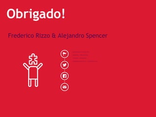 Obrigado! 
Frederico Rizzo & Alejandro Spencer 
broota.com.br / broota.com 
@Brootabr / @BrootaChile 
/brootabr / brootachile 
contato@broota.com.br / info@broota.com 
 