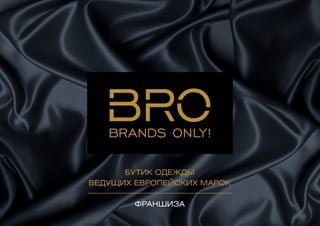 Франшиза BRO brands only!