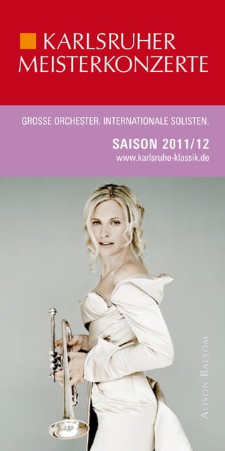 GROSSE ORCHESTER. INTERNATIONALE SOLISTEN.

                    SAISON 2011/12
                     www.karlsruhe-klassik.de



                                          A L I S O N BA LS O M
 