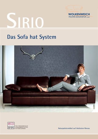 SIRIO
Das Sofa hat System




   Sirio in Naturpolsterung ist
   schadstoffgeprüft und vom
   Eco-Institut zertiﬁziert.      Naturpolstermöbel auf höchstem Niveau
 