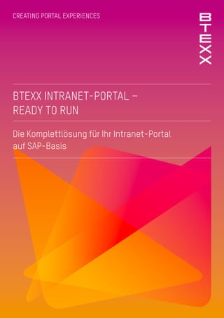 CREATING PORTAL EXPERIENCES
BTEXX INTRANET-PORTAL –
READY TO RUN
Die Komplettlösung für Ihr Intranet-Portal
auf SAP-Basis
 