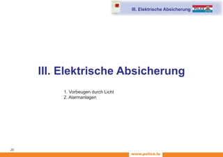 www.police.lu
20
III. Elektrische Absicherung
III. Elektrische Absicherung
		 1. Vorbeugen durch Licht
		 2. Alarmanlagen
 