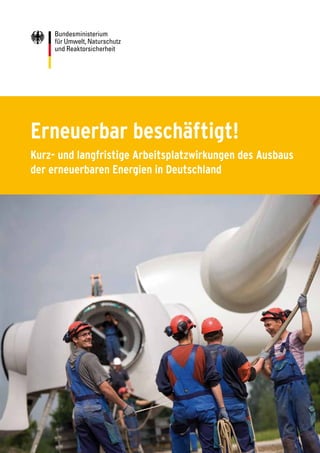 Erneuerbar beschäftigt!
Kurz- und langfristige Arbeitsplatzwirkungen des Ausbaus
der erneuerbaren Energien in Deutschland
 