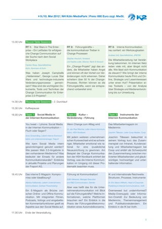 9./10. Mai 2012 | NH Köln MediaPark | Preis: 690 Euro zzgl. MwSt.




13.30 Uhr   Round-Table Sessions

            RT 1: Star Wars in The Enter-                 RT 2: Führungskräfte –                           RT 3: Interne Kommunikation
            prise – Ein Leitfaden für erfolgrei-          die kommunikativen Treiber in                    neu sortiert: ein Werkzeugkasten
            che Change Communication auf                  Change Prozessen
                                                                                                           Andreas Voß, Geschäftsführer, JP|KOM
            der Suche nach dem Social
                                                          Stephan Hoursch, Vorstand,
            Workplace                                                                                      Die Mitarbeiterzeitung hat Verstär-
                                                          und Nadine Loleit, Director, Klenk & Hoursch
                                                                                                           kung bekommen. Im internen Netz
            Carsten Rossi, Geschäftsführer,
                                                          Ein „Change-Projekt“ jagt das an-                reden viele mit, aber längst nicht
            Kuhn, Kammann & Kuhn
                                                          dere, die Mitarbeiter haben Angst                alle. Wie lässt sich Kommunikation
            Was haben Joseph Campbells                    und können oft den Vorteil von Ver-              da steuern? Wie bringt der interne
            „Heldenreise“, George Lucas Star              änderungen nicht erkennen. Daher                 Kommunikator heute Print und On-
            Wars und technologie-induzierte               scheitern über 50 % der Change-                  line, Strategie und Leserinteressen
            Veränderungsprozesse     gemein-              Prozesse. Richten können es die                  unter einen Hut? Präsentation ei-
            sam? Was sind die wichtigsten Do-             Führungskräfte, wenn sie entspre-                nes Toolsets – von der Analyse
            kumente, Tools und Techniken der              chend vorbereitet sind.                          über Strategie und Medienentwick-
            Change Communication für Enter-                                                                lung bis zur Umsetzung.
            prise 2.0-Projekte?

14.30 Uhr   Round-Table Sessions – 2. Durchlauf

15.30 Uhr   Kaffeepause

16.00 Uhr   Topic 1 Social Media in                       Topic 2 Kultur –                                  Topic 3 Instrumente der
            der Internen Kommunikation                    Veränderung – Führung                            Internen Kommunikation

            You tweet – I phone: Social Media             Wenn Change zum Alltag wird                      Das Mitarbeitermagazin im
            in der Internen Kommunikation –                                                                Medienmix
                                                          Dr. Jan-Paul Ritscher, Leiter Interne Kommuni-
            Fluch oder Segen?
                                                          kation, HSH Nordbank                             Joachim Tillessen, Leiter Coop Medien, Coop
            Anne Schwindling, Leiterin Interne Kommuni-
                                                          Mit jedem weiteren unternehmeri-                 Joachim Tillessen beleuchtet in
            kation und Unternehmensimage, Fraport
                                                          schen Kurswechsel wird es schwie-                seinem Vortrag kurz das Zusam-
            Wie kann Social Media intern                  riger, Mitarbeiter emotional wie ra-             menspiel von Intranet, Kundenzei-
            gewinnbringend genutzt werden?                tional    für   eine    (zusätzliche)            tung und Mitarbeitermagazin bei
            Wie passen Web 2.0-Angebote in                Neuausrichtung zu gewinnen. Am                   Coop und erklärt als Schwerpunkt
            den vorhandenen Medienmix? Was                Beispiel der Change Kommunika-                   den Zusammenhang zwischen mo-
            bedeutet der Einsatz für andere               tion der HSH Nordbank erörtert der               tivierten Mitarbeitenden und glaub-
            Kommunikationskanäle? Einblicke               Vortrag, was die Interne Kommuni-                würdiger, hochwertiger und unter-
            in aktuelle Projekte und Planungen            kation im Umgang mit dieser Pro-                 haltender Information.
            der Fraport AG.                               blematik beachten muss.


16.45 Uhr   Das interne E-Magazin: Kompro-                Führung ist Kommunikation!                       IK und internationale Reichweite.
            miss oder Ideallösung?                                                                         Strukturen, Prozesse, Instrumente
                                                          Edith Meissner, Manager Executive
            Martina Faßbender, Leiterin Unternehmens-     and R&D Communication, Daimler                   Dr. Eric Marzo-Wilhelm, Head of Corporate
            kommunikation, Gothaer Finanzholding                                                           Publishing & Internal Communications, Voith
                                                          Aber was heißt das für die Unter-
            Ein E-Magazin als Brücke zwi-                 nehmenskommunikation mit Blick                   Overnewsed but underinformed?
            schen Online- und Offline Kommu-              auf die Führungskräfte? Welche In-               Media-Oversupply oder Informa-
            nikation. Mit integrierten Filmen,            formationen, welche Plattformen                  tion-Overkill: Zur Bedeutung von
            Podcasts, Votings und eingebette-             brauchen sie? Ein Einblick in die                Medienmix, Themenmanagement
            ten Kommentarfunktionen greift es             Praxis der Führungskräftekommu-                  und Publikationskalendern. Ein
            Aspekte aus den Social Media auf.             nikation eines Automobilkonzerns.                Einblick in die IK bei Voith.

17.30 Uhr   Ende der Veranstaltung

                                                                                                                                                         5
 