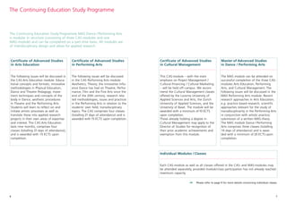 76
The Continuing Education Study Programme
The Continuing Education Study Programme MAS Dance / Performing Arts
is modular in structure (consisting of three CAS-modules and one
MAS-module) and can be completed on a part-time basis. All modules are
of interdisciplinary design and allow for applied research.
Certficate of Advanced Studies
in Cultural Management
This CAS-module – with the main
emphasis on Project Management /
Cultural Financing / Cultural Marketing
– will be held off-campus. We recom-
mend the Cultural Management classes
offered by the Lucerne University of
Applied Sciences and Arts, the Zurich
University of Applied Sciences, and the
University of Basel. The module will be
awarded with a minimum of10 ECTS
upon completion.
Those already holding a degree in
Cultural Management may apply to the
Director of Studies for recognition of
their prior academic achievements and
exemption from this module.
Certificate of Advanced Studies
in Arts Education
The following issues will be discussed in
the CAS Arts Education module: Educa-
tional concepts and formats; innovative
methodologies in Physical Education,
Dance and Theatre Pedagogy; move-
ment techniques and concepts of the
body in Dance; aesthetic procedures
in Theatre and the Performing Arts.
Students will learn to reflect on and
initiate artistic processes as well as
translate these into applied research
projects in their own areas of expertise
and interest. The CAS Arts Education
lasts nine months, comprises four
classes (totalling 21 days of attendance),
and is awarded with 15 ECTS upon
completion.
Certificate of Advanced Studies
in Performing Arts
The following issues will be discussed
in the CAS Performing Arts module:
Aesthetics; Theory; the innovative influ-
ence Dance has had on Theatre, Perfor-
mance, Film and the Fine Arts since the
end of the 20th century; research rela-
ted methodologies; issues and practices
in the Performing Arts in relation to the
students' own field; transdisciplinary
topics. The CAS comprises four classes
(totalling 21 days of attendance) and is
awarded with 15 ECTS upon completion.
Master of Advanced Studies
in Dance / Performing Arts
The MAS module can be attended on
successful completion of the three CAS-
modules Arts Education, Performing
Arts, and Cultural Management. The
following issues will be discussed in the
MAS Performing Arts module: Recent
research approaches in Arts Education,
e.g. practice based research; scientific
approaches relevant for the study of
transdisciplinarity in the Performing Arts
in conjunction with artistic practice;
submission of a written MAS-thesis.
The MAS module Dance / Performing
Arts comprises three classes (totalling
14 days of attendance) and is awar-
ded with a minimum of 20 ECTS upon
completion.
Individual Modules /Classes
Each CAS-module as well as all classes offered in the CAS- and MAS-modules may
be attended separately, provided module/class participation has not already reached
maximum capacity.
Please refer to page 9 for more details concerning individual classes.
 