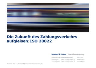 Die Zukunft des Zahlungsverkehrs
aufgleisen:::: ISO 20022
November 2015 / © Bosshard & Partner Unternehmensberatung AG
 